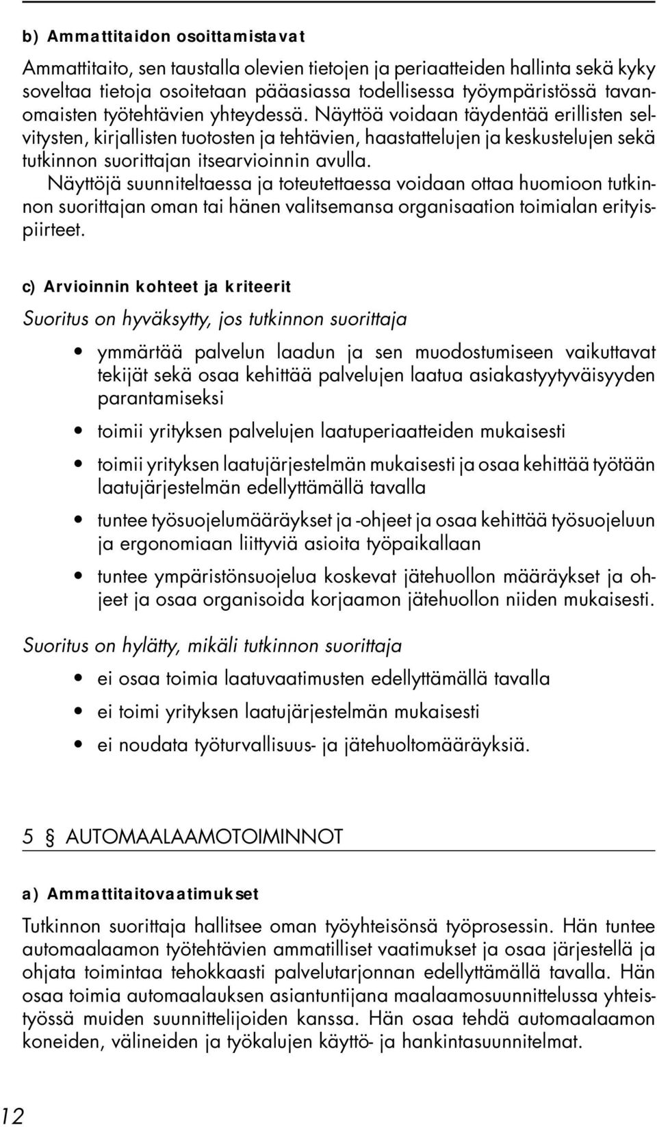 Näyttöjä suunniteltaessa ja toteutettaessa voidaan ottaa huomioon tutkinnon suorittajan oman tai hänen valitsemansa organisaation toimialan erityispiirteet.