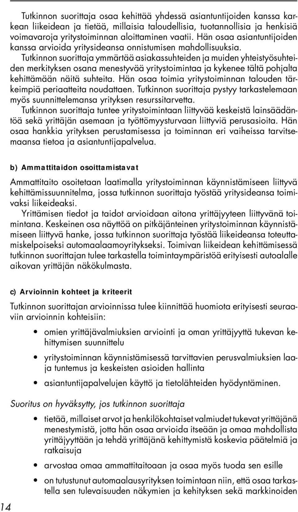 Tutkinnon suorittaja ymmärtää asiakassuhteiden ja muiden yhteistyösuhteiden merkityksen osana menestyvää yritystoimintaa ja kykenee tältä pohjalta kehittämään näitä suhteita.