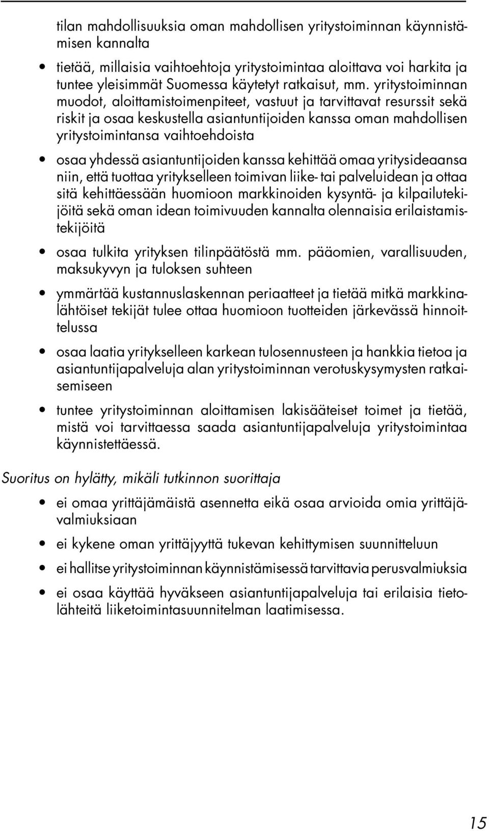 yhdessä asiantuntijoiden kanssa kehittää omaa yritysideaansa niin, että tuottaa yritykselleen toimivan liike- tai palveluidean ja ottaa sitä kehittäessään huomioon markkinoiden kysyntä- ja