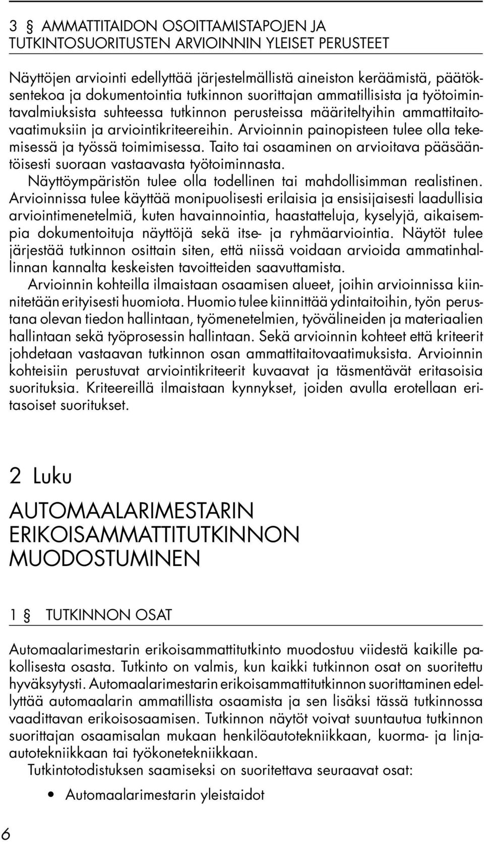 Arvioinnin painopisteen tulee olla tekemisessä ja työssä toimimisessa. Taito tai osaaminen on arvioitava pääsääntöisesti suoraan vastaavasta työtoiminnasta.