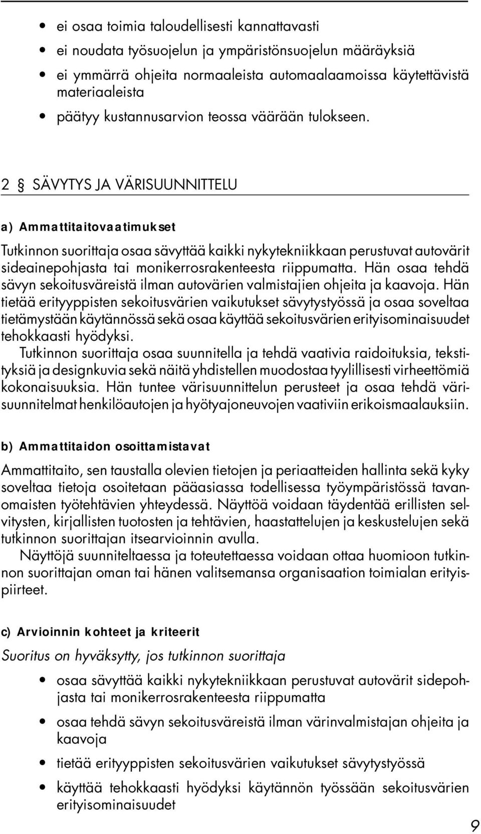 2 SÄVYTYS JA VÄRISUUNNITTELU a) Ammattitaitovaatimukset Tutkinnon suorittaja osaa sävyttää kaikki nykytekniikkaan perustuvat autovärit sideainepohjasta tai monikerrosrakenteesta riippumatta.