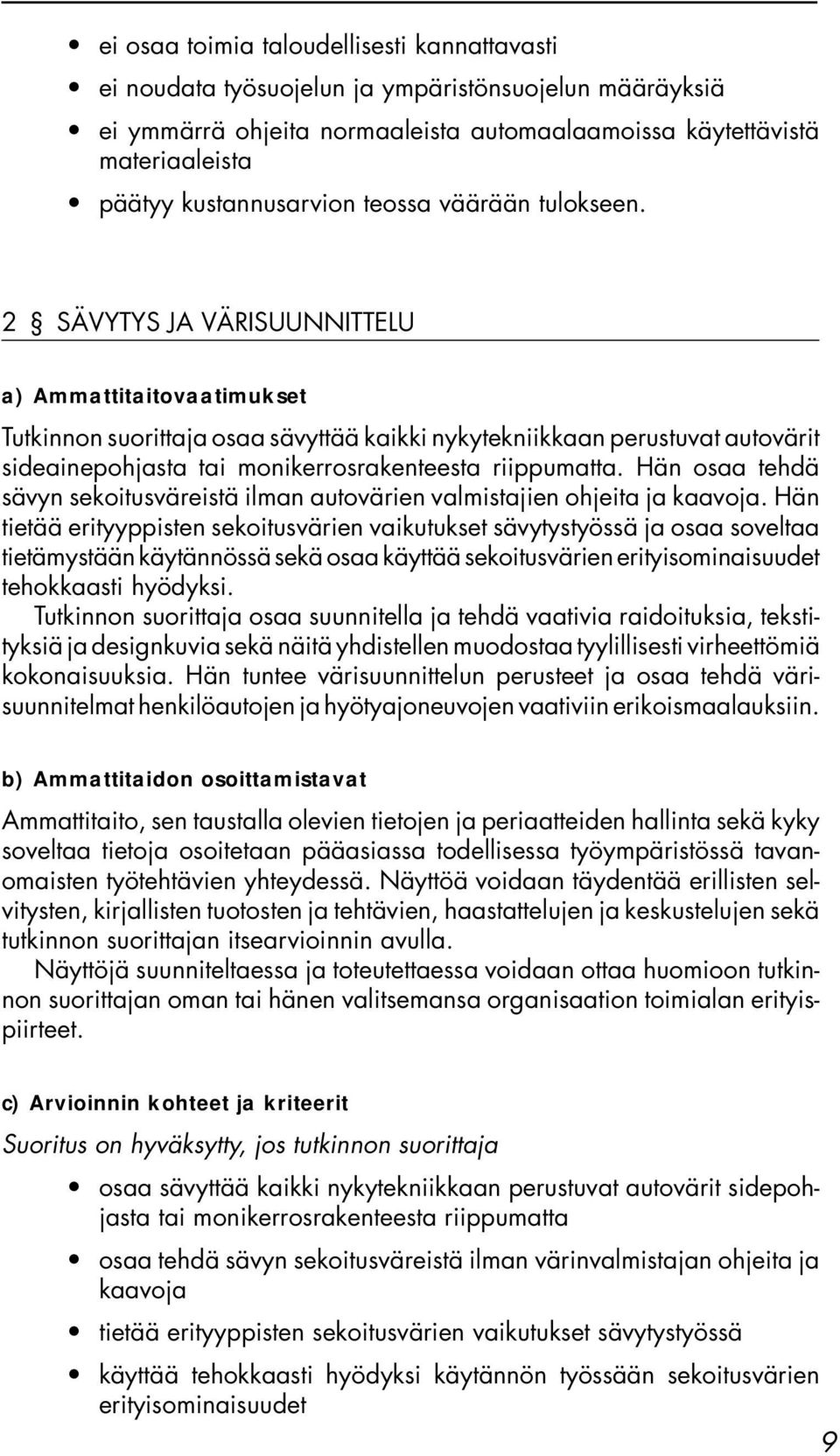 2 SÄVYTYS JA VÄRISUUNNITTELU a) Ammattitaitovaatimukset Tutkinnon suorittaja osaa sävyttää kaikki nykytekniikkaan perustuvat autovärit sideainepohjasta tai monikerrosrakenteesta riippumatta.