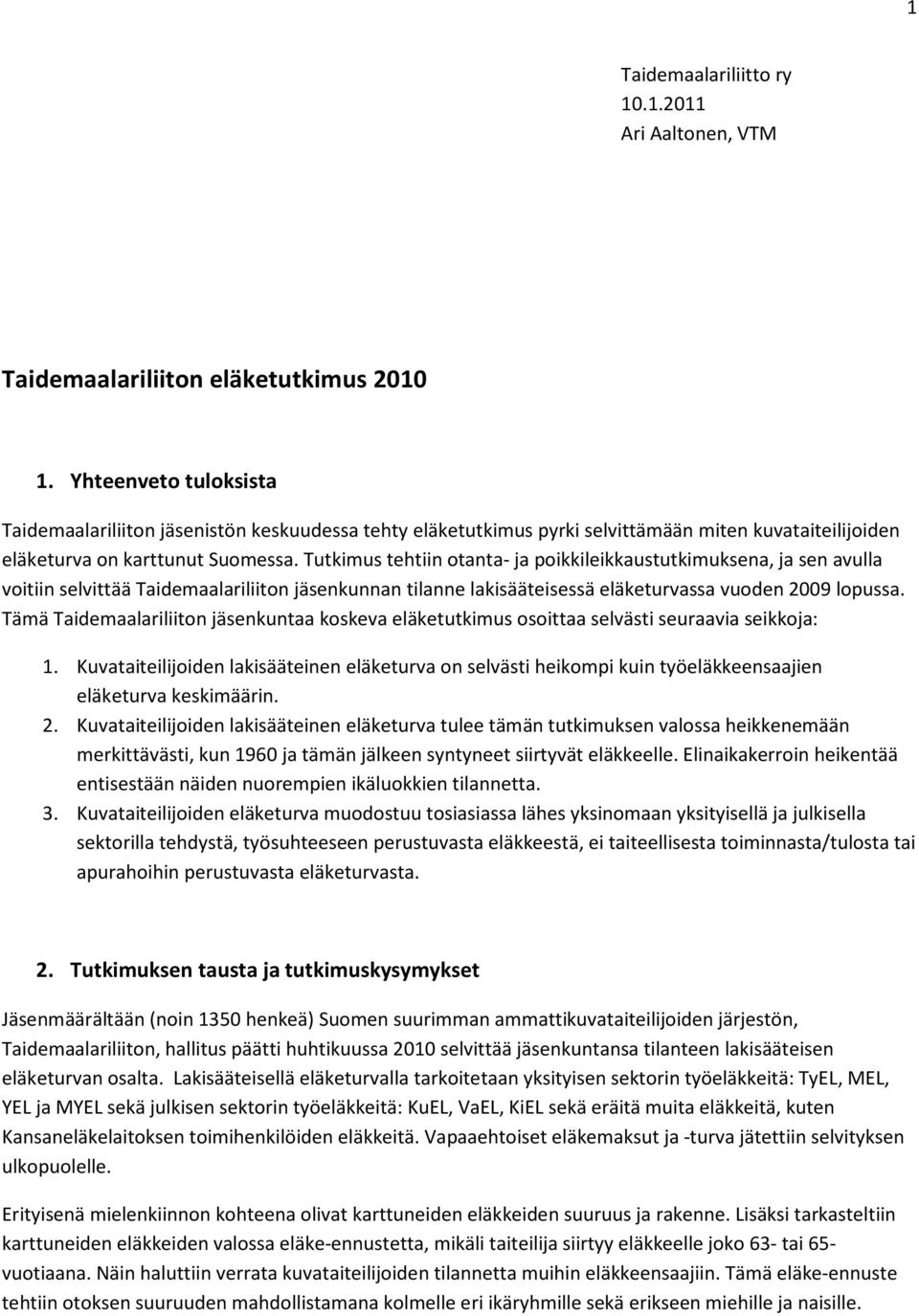 Tutkimus tehtiin otanta- ja poikkileikkaustutkimuksena, ja sen avulla voitiin selvittää Taidemaalariliiton jäsenkunnan tilanne lakisääteisessä eläketurvassa vuoden 2009 lopussa.