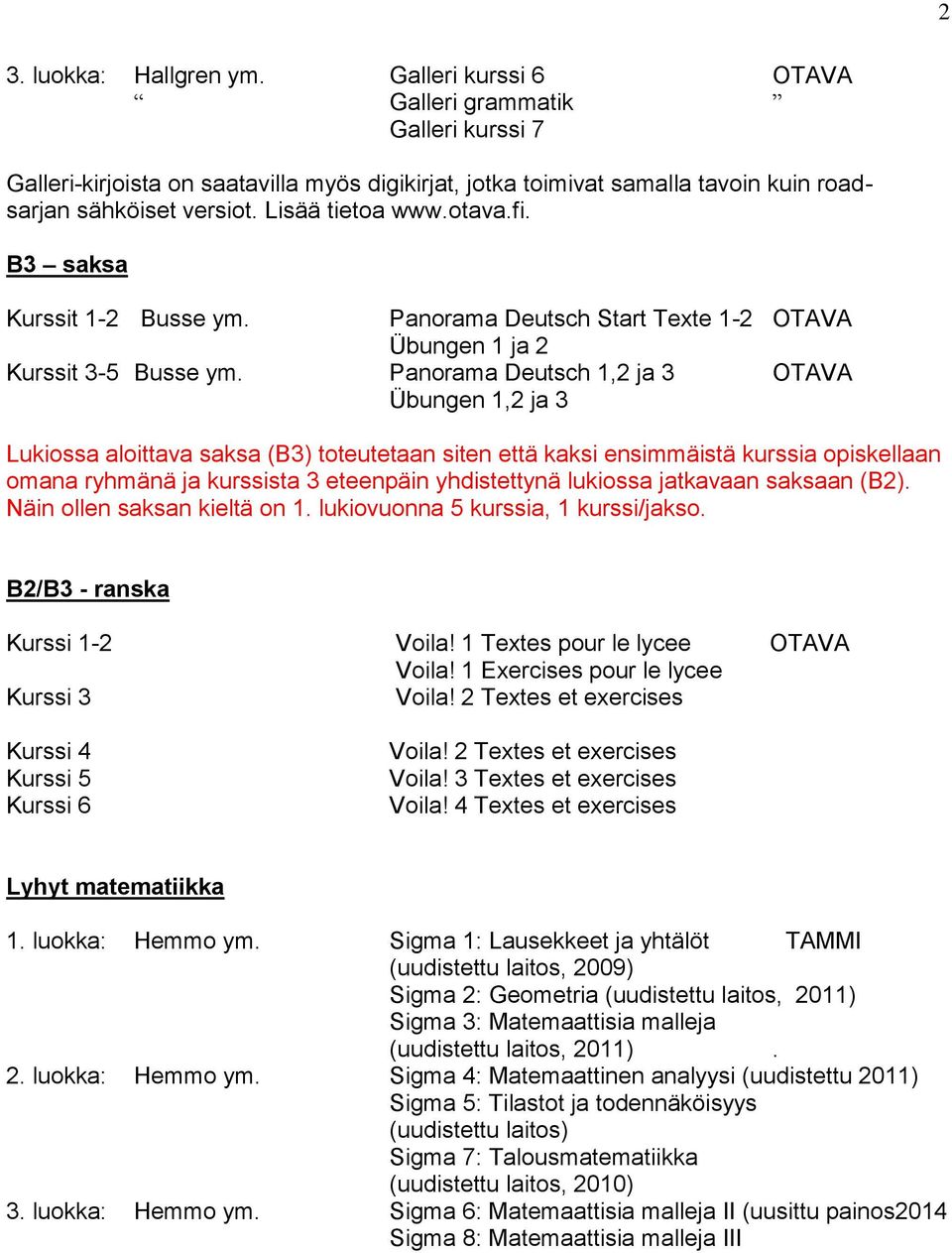 Panorama Deutsch 1,2 ja 3 OTAVA Übungen 1,2 ja 3 Lukiossa aloittava saksa (B3) toteutetaan siten että kaksi ensimmäistä kurssia opiskellaan omana ryhmänä ja kurssista 3 eteenpäin yhdistettynä