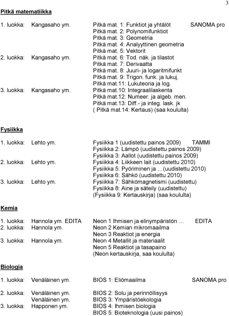 3. luokka: Kangasaho ym. Pitkä mat.10: Integraalilaskenta Pitkä mat.12: Numeer. ja algeb. men. Pitkä mat.13: Diff.- ja integ. lask. jk ( Pitkä mat.14: Kertaus) (saa koululta) Fysiikka 1.