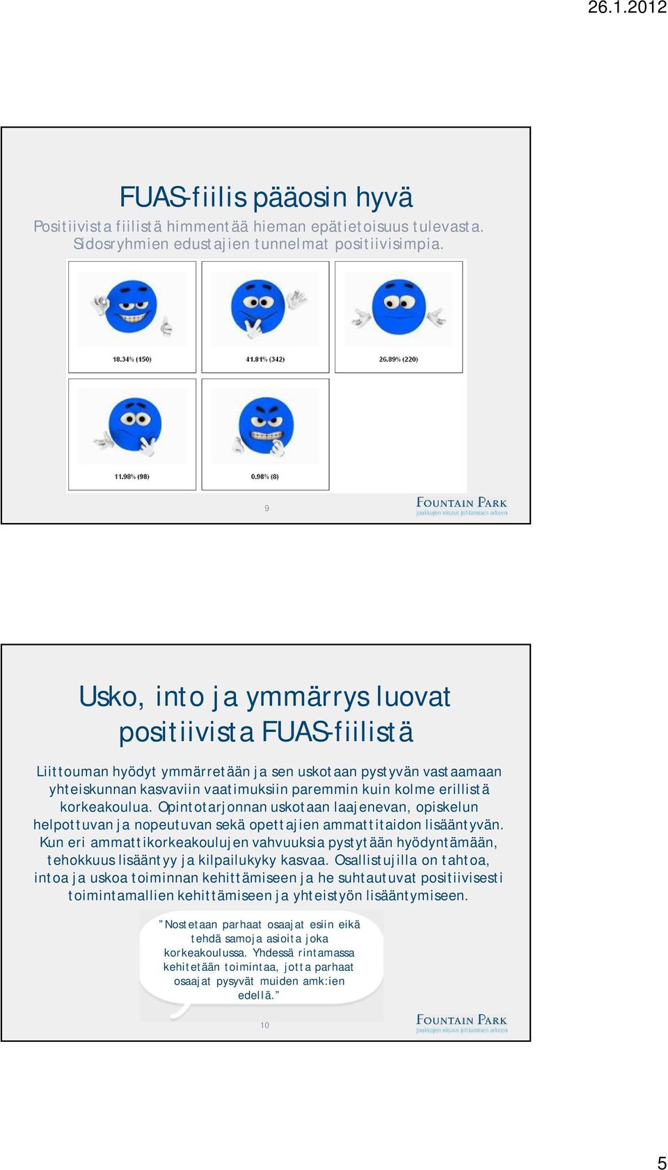 korkeakoulua. Opintotarjonnan uskotaan laajenevan, opiskelun helpottuvan ja nopeutuvan sekä opettajien ammattitaidon lisääntyvän.