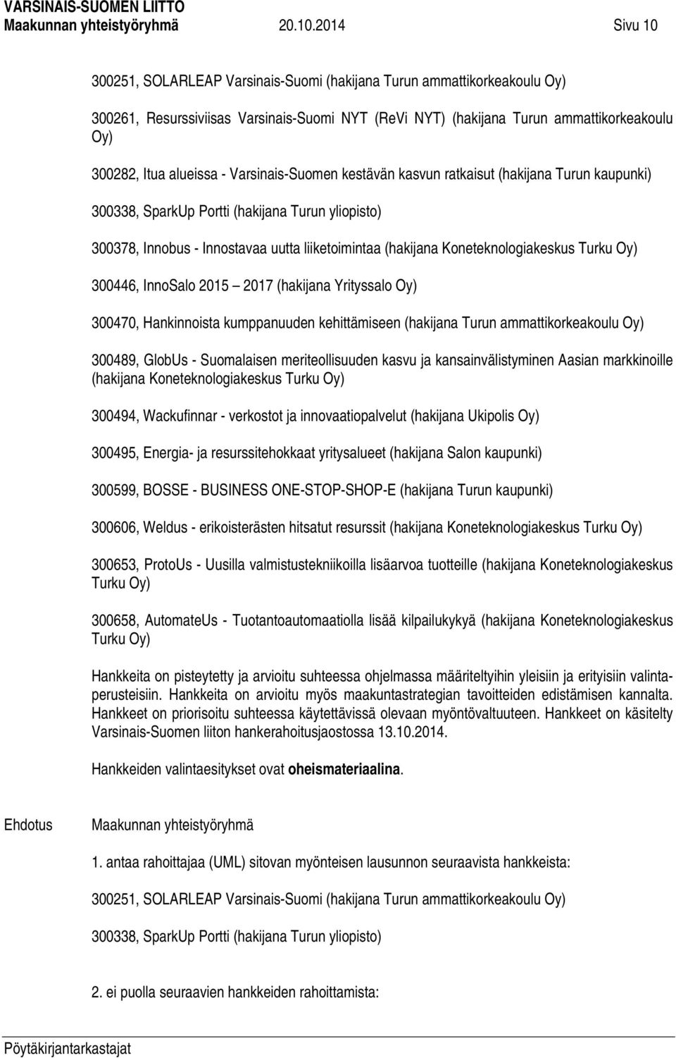 alueissa - Varsinais-Suomen kestävän kasvun ratkaisut (hakijana Turun kaupunki) 300338, SparkUp Portti (hakijana Turun yliopisto) 300378, Innobus - Innostavaa uutta liiketoimintaa (hakijana