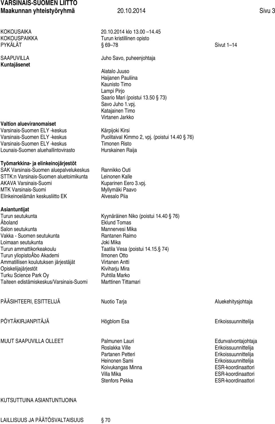 -keskus Lounais-Suomen aluehallintovirasto Työmarkkina- ja elinkeinojärjestöt SAK Varsinais-Suomen aluepalvelukeskus STTK:n Varsinais-Suomen aluetoimikunta AKAVA Varsinais-Suomi MTK Varsinais-Suomi