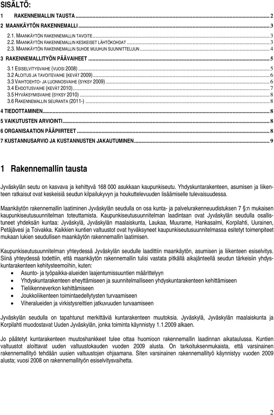 .. 7 3.5 HYVÄKSYMISVAIHE (SYKSY 2010)... 8 3.6 RAKENNEMALLIN SEURANTA (2011-)... 8 4 TIEDOTTAMINEN... 8 5 VAIKUTUSTEN ARVIOINTI... 8 6 ORGANISAATION PÄÄPIIRTEET.