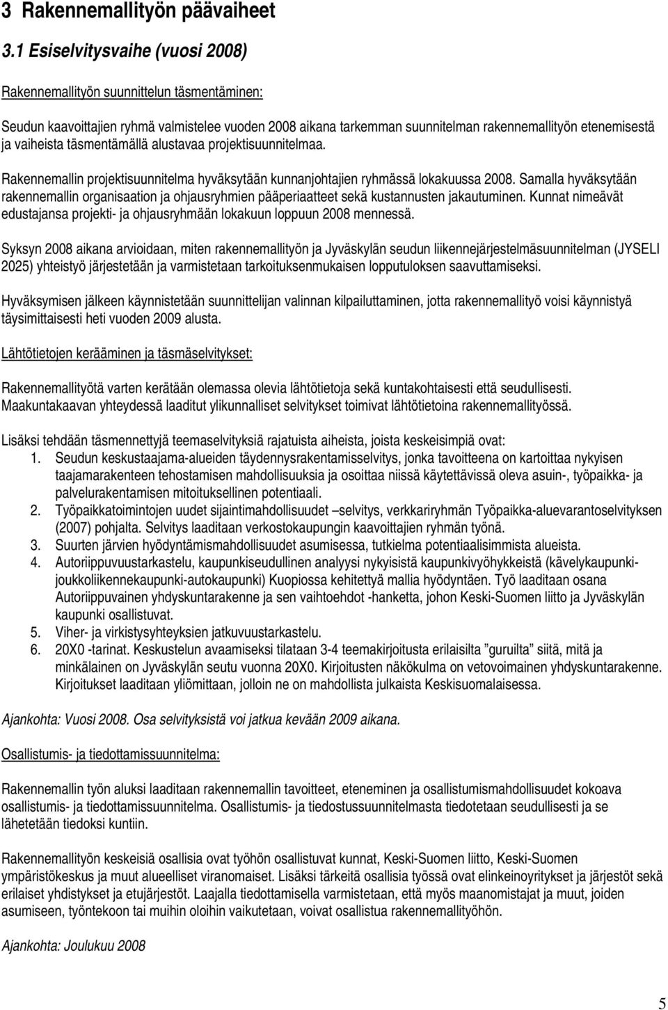 vaiheista täsmentämällä alustavaa projektisuunnitelmaa. Rakennemallin projektisuunnitelma hyväksytään kunnanjohtajien ryhmässä lokakuussa 2008.