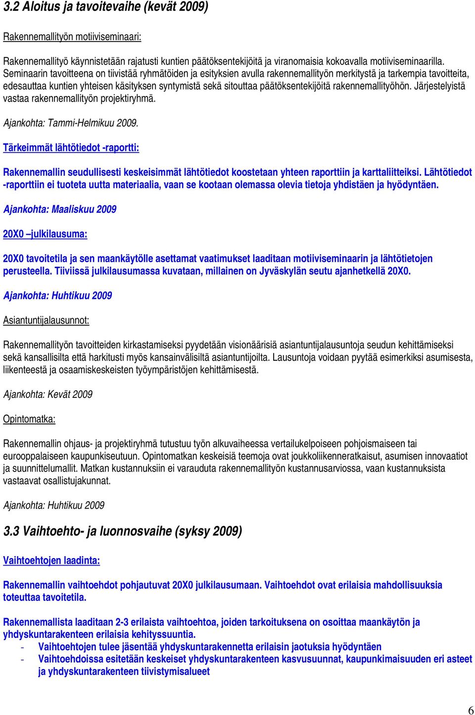 päätöksentekijöitä rakennemallityöhön. Järjestelyistä vastaa rakennemallityön projektiryhmä. Ajankohta: Tammi-Helmikuu 2009.