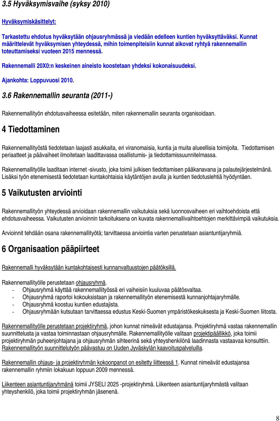 Rakennemalli 20X0:n keskeinen aineisto koostetaan yhdeksi kokonaisuudeksi. Ajankohta: Loppuvuosi 2010. 3.