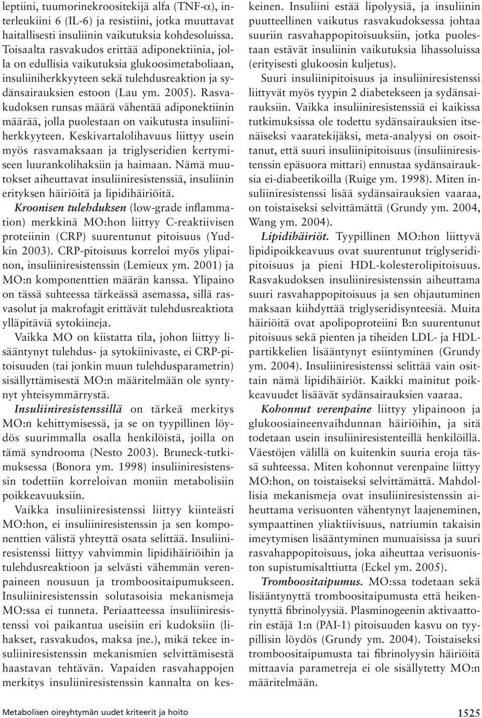 Rasvakudoksen runsas määrä vähentää adiponektiinin määrää, jolla puolestaan on vaikutusta insuliiniherkkyyteen.