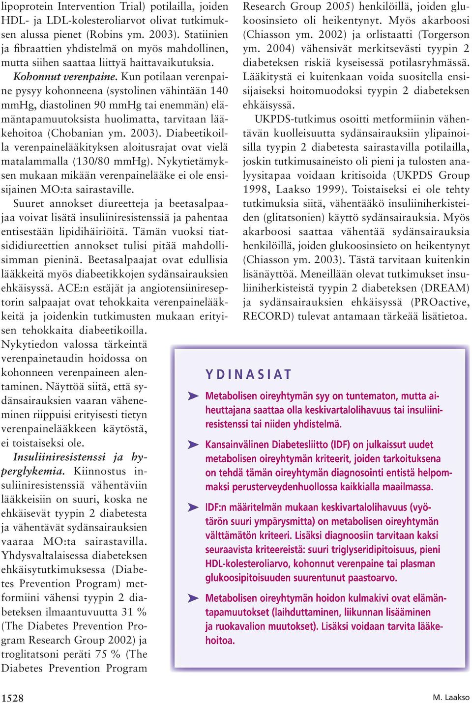 Kun potilaan verenpaine pysyy kohonneena (systolinen vähintään 140 mmhg, diastolinen 90 mmhg tai enemmän) elämäntapamuutoksista huolimatta, tarvitaan lääkehoitoa (Chobanian ym. 2003).