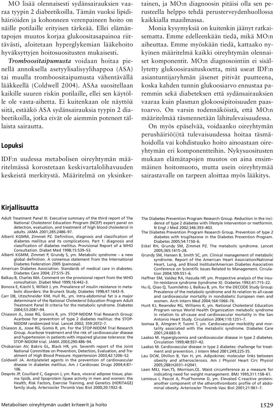 Tromboositaipumusta voidaan hoitaa pienellä annoksella asetyylisalisyylihappoa (ASA) tai muulla tromboositaipumusta vähentävällä lääkkeellä (Coldwell 2004).