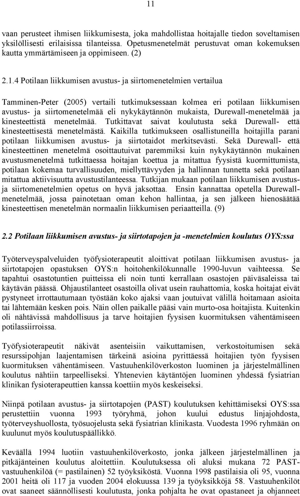 4 Potilaan liikkumisen avustus- ja siirtomenetelmien vertailua Tamminen-Peter (2005) vertaili tutkimuksessaan kolmea eri potilaan liikkumisen avustus- ja siirtomenetelmää eli nykykäytännön mukaista,