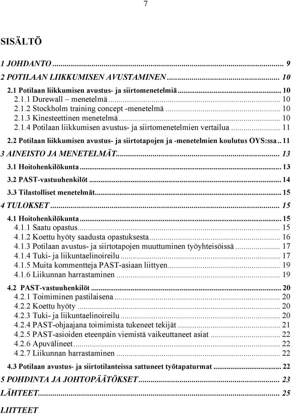 . 11 3 AINEISTO JA MENETELMÄT... 13 3.1 Hoitohenkilökunta...13 3.2 PAST-vastuuhenkilöt... 14 3.3 Tilastolliset menetelmät... 15 4 TULOKSET... 15 4.1 Hoitohenkilökunta...15 4.1.1 Saatu opastus... 15 4.1.2 Koettu hyöty saadusta opastuksesta.