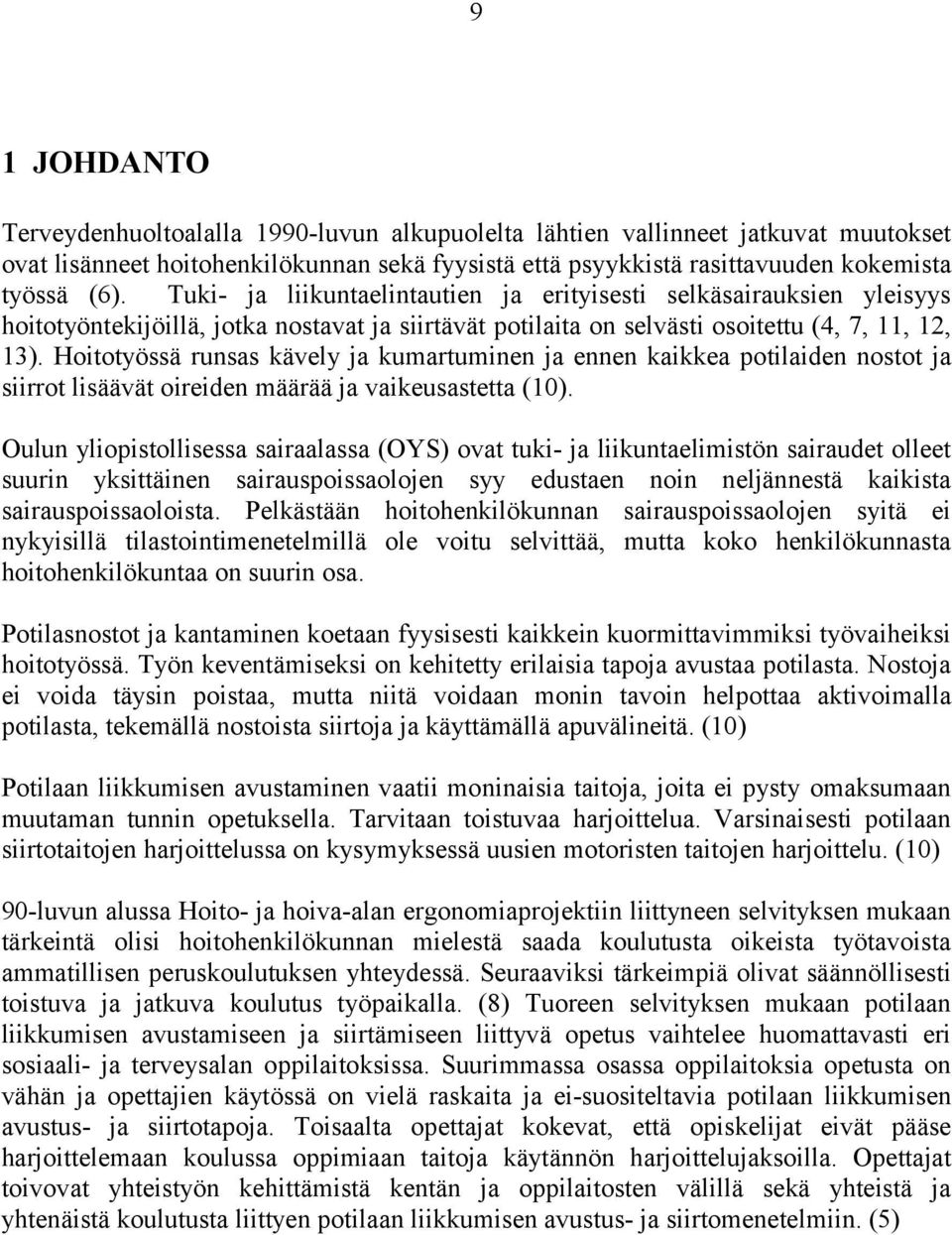 Hoitotyössä runsas kävely ja kumartuminen ja ennen kaikkea potilaiden nostot ja siirrot lisäävät oireiden määrää ja vaikeusastetta (10).