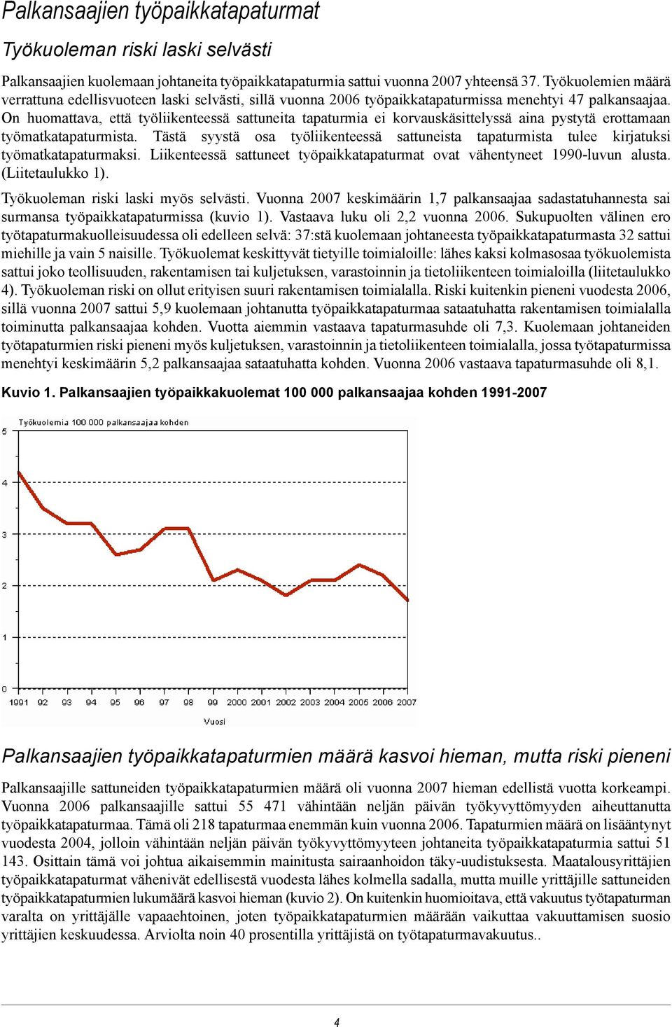 On huomattava, että työliikenteessä sattuneita tapaturmia ei korvauskäsittelyssä aina pystytä erottamaan työmatkatapaturmista.