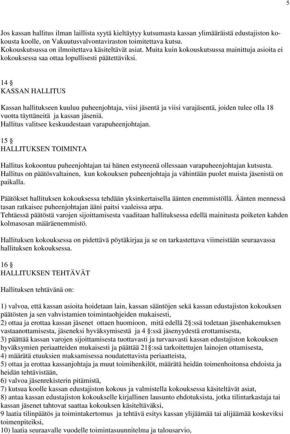 14 KASSAN HALLITUS Kassan hallitukseen kuuluu puheenjohtaja, viisi jäsentä ja viisi varajäsentä, joiden tulee olla 18 vuotta täyttäneitä ja kassan jäseniä.