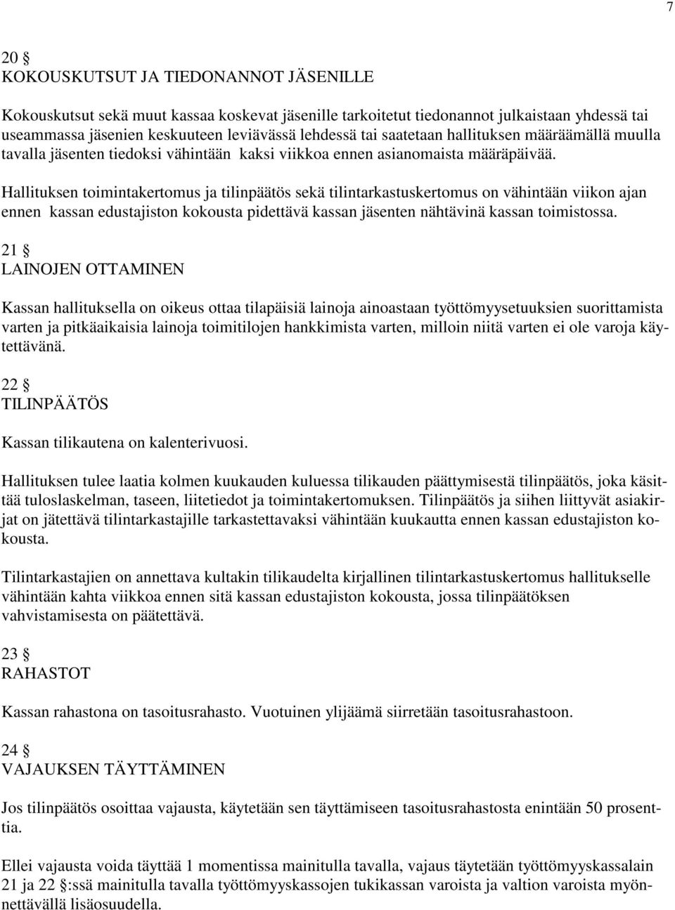 Hallituksen toimintakertomus ja tilinpäätös sekä tilintarkastuskertomus on vähintään viikon ajan ennen kassan edustajiston kokousta pidettävä kassan jäsenten nähtävinä kassan toimistossa.