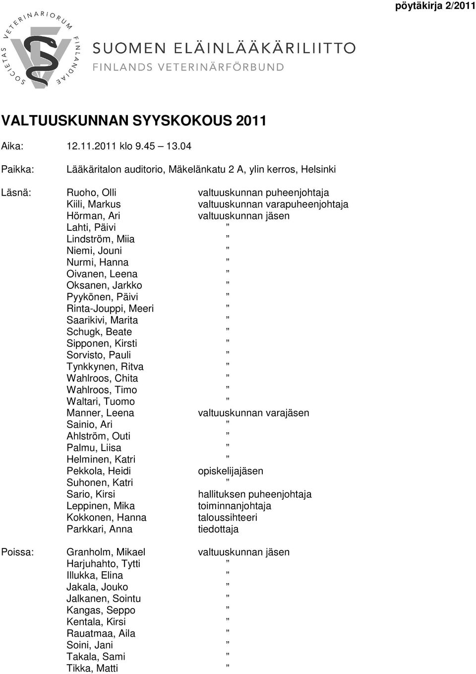 Lahti, Päivi Lindström, Miia Niemi, Jouni Nurmi, Hanna Oivanen, Leena Oksanen, Jarkko Pyykönen, Päivi Rinta-Jouppi, Meeri Saarikivi, Marita Schugk, Beate Sipponen, Kirsti Sorvisto, Pauli Tynkkynen,