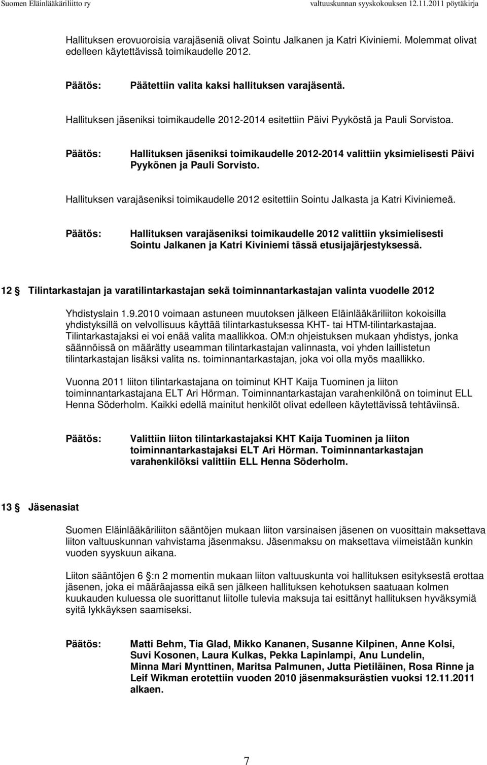 Hallituksen varajäseniksi toimikaudelle 2012 esitettiin Sointu Jalkasta ja Katri Kiviniemeä.