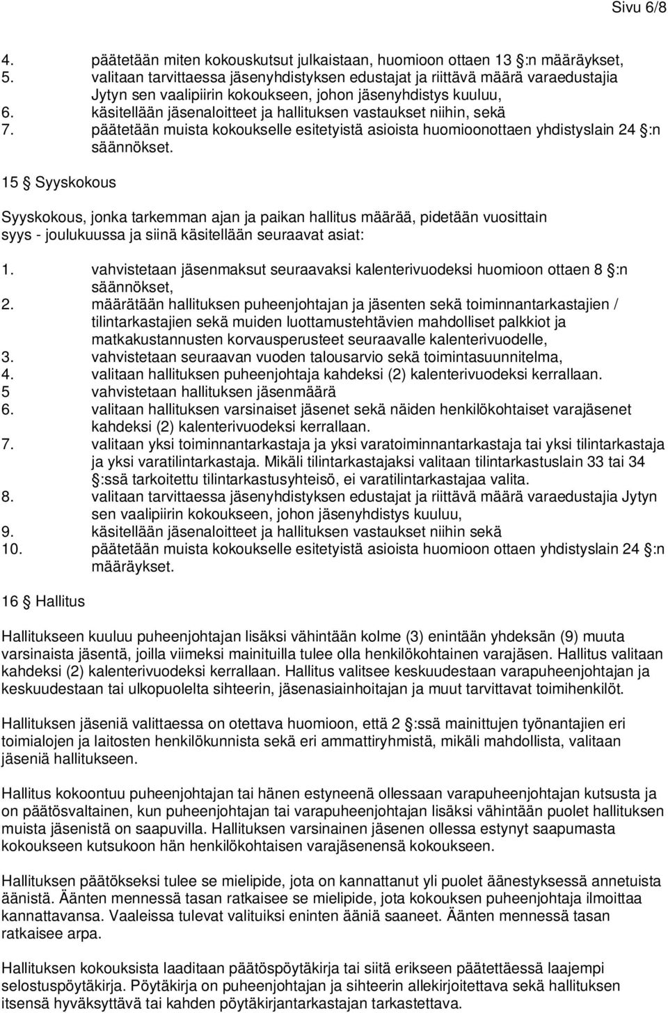 käsitellään jäsenaloitteet ja hallituksen vastaukset niihin, sekä 7. päätetään muista kokoukselle esitetyistä asioista huomioonottaen yhdistyslain 24 :n säännökset.