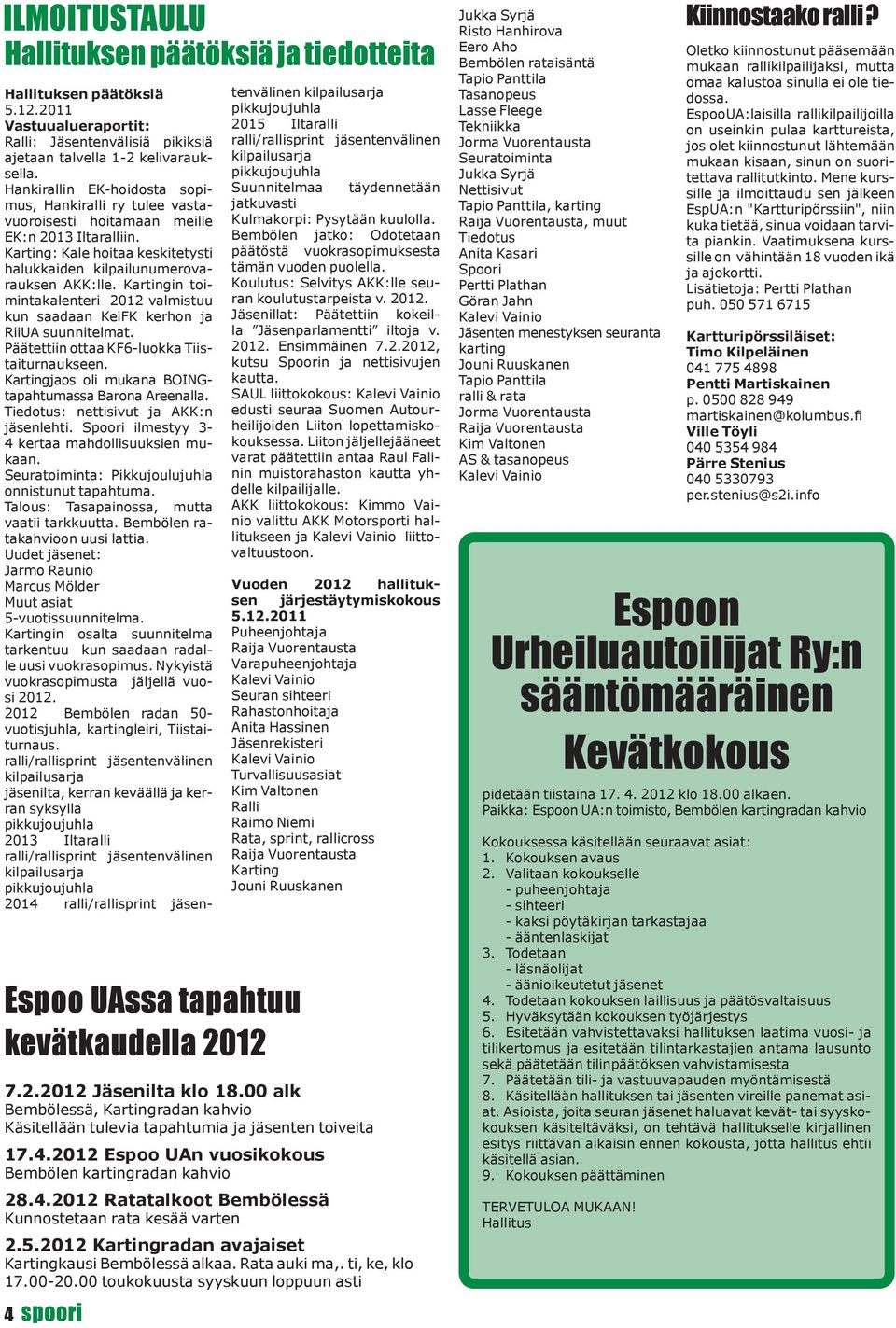 Kartingin toimintakalenteri 2012 valmistuu kun saadaan KeiFK kerhon ja RiiUA suunnitelmat. Päätettiin ottaa KF6-luokka Tiistaiturnaukseen. Kartingjaos oli mukana BOINGtapahtumassa Barona Areenalla.