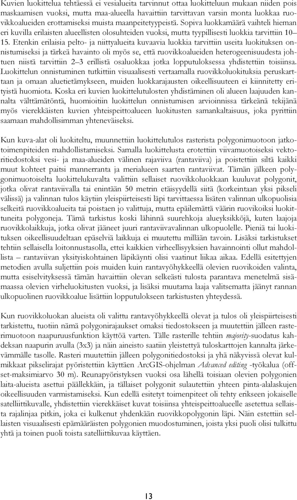 Etenkin erilaisia pelto- ja niittyalueita kuvaavia luokkia tarvittiin useita luokituksen onnistumiseksi ja tärkeä havainto oli myös se, että ruovikkoalueiden heterogeenisuudesta johtuen niistä
