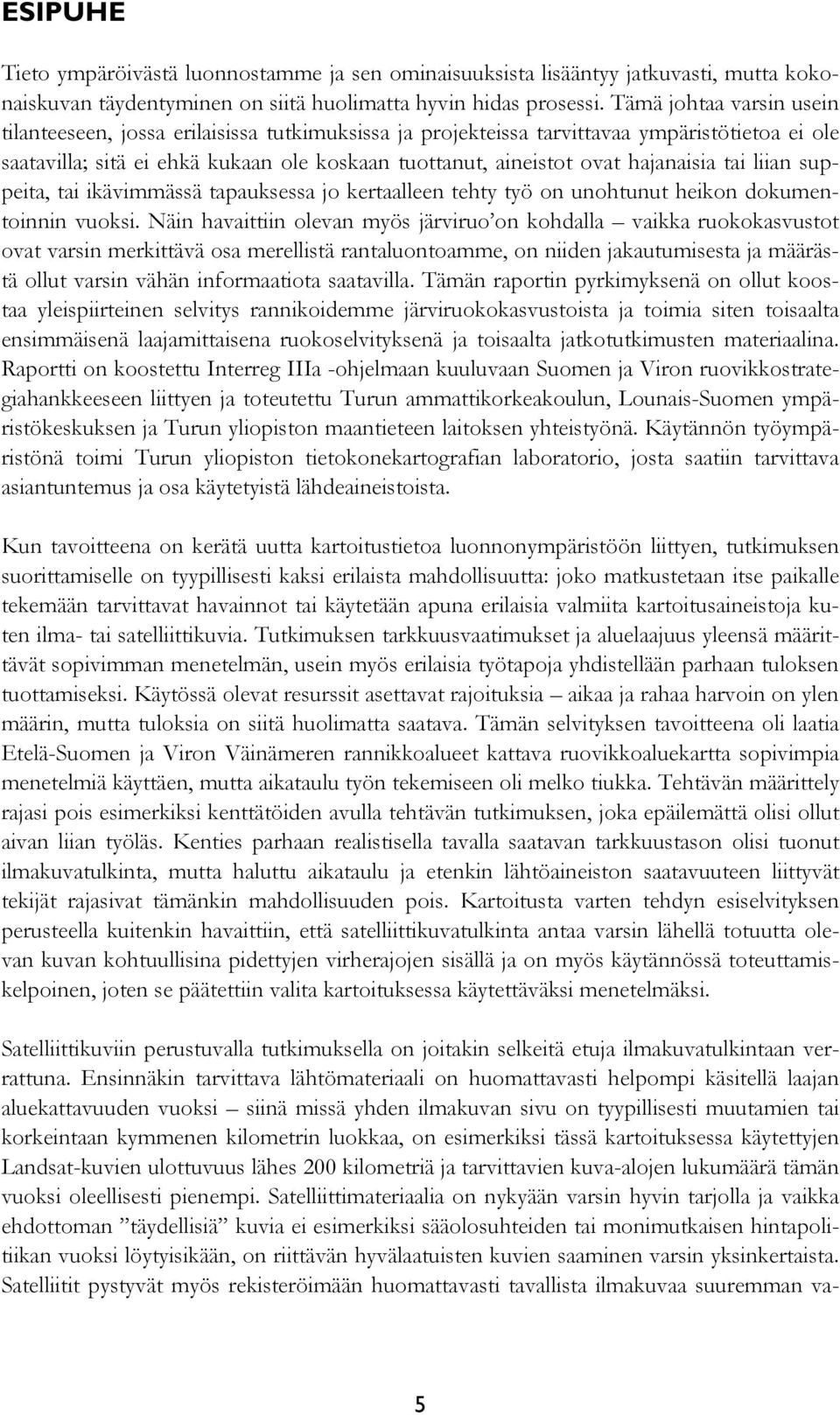 hajanaisia tai liian suppeita, tai ikävimmässä tapauksessa jo kertaalleen tehty työ on unohtunut heikon dokumentoinnin vuoksi.