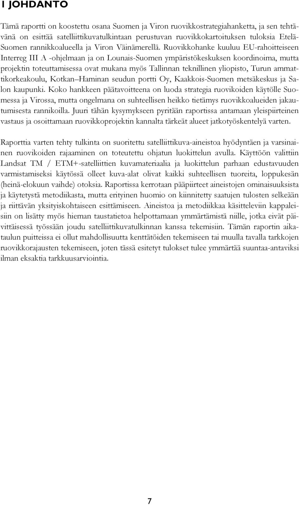 Ruovikkohanke kuuluu EU-rahoitteiseen Interreg III A -ohjelmaan ja on Lounais-Suomen ympäristökeskuksen koordinoima, mutta projektin toteuttamisessa ovat mukana myös Tallinnan teknillinen yliopisto,