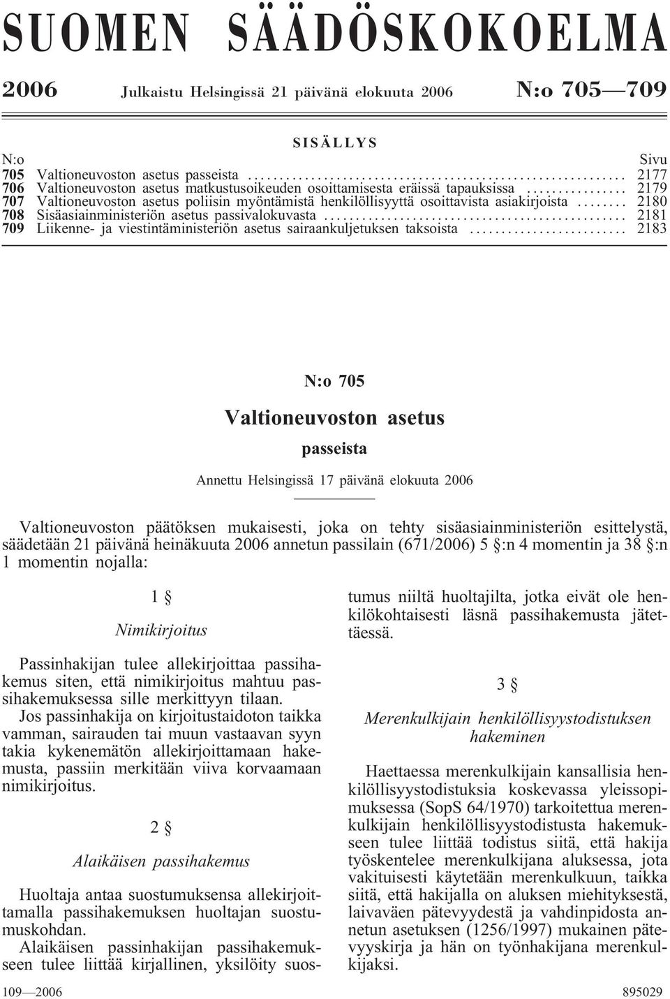 .. 2180 708 Sisäasiainministeriön asetus passivalokuvasta... 2181 709 Liikenne- ja viestintäministeriön asetus sairaankuljetuksen taksoista.