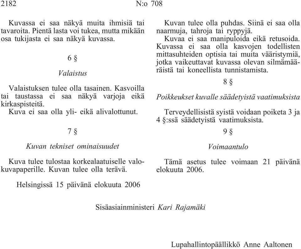 Kuvan tulee olla terävä. Kuvan tulee olla puhdas. Siinä ei saa olla naarmuja, tahroja tai ryppyjä. Kuvaa ei saa manipuloida eikä retusoida.