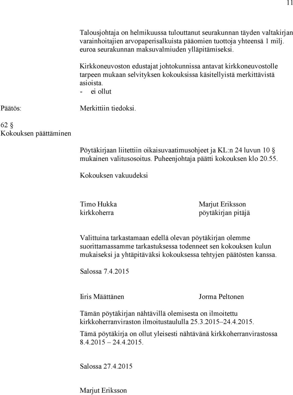 62 Kokouksen päättäminen Pöytäkirjaan liitettiin oikaisuvaatimusohjeet ja KL:n 24 luvun 10 mukainen valitusosoitus. Puheenjohtaja päätti kokouksen klo 20.55.