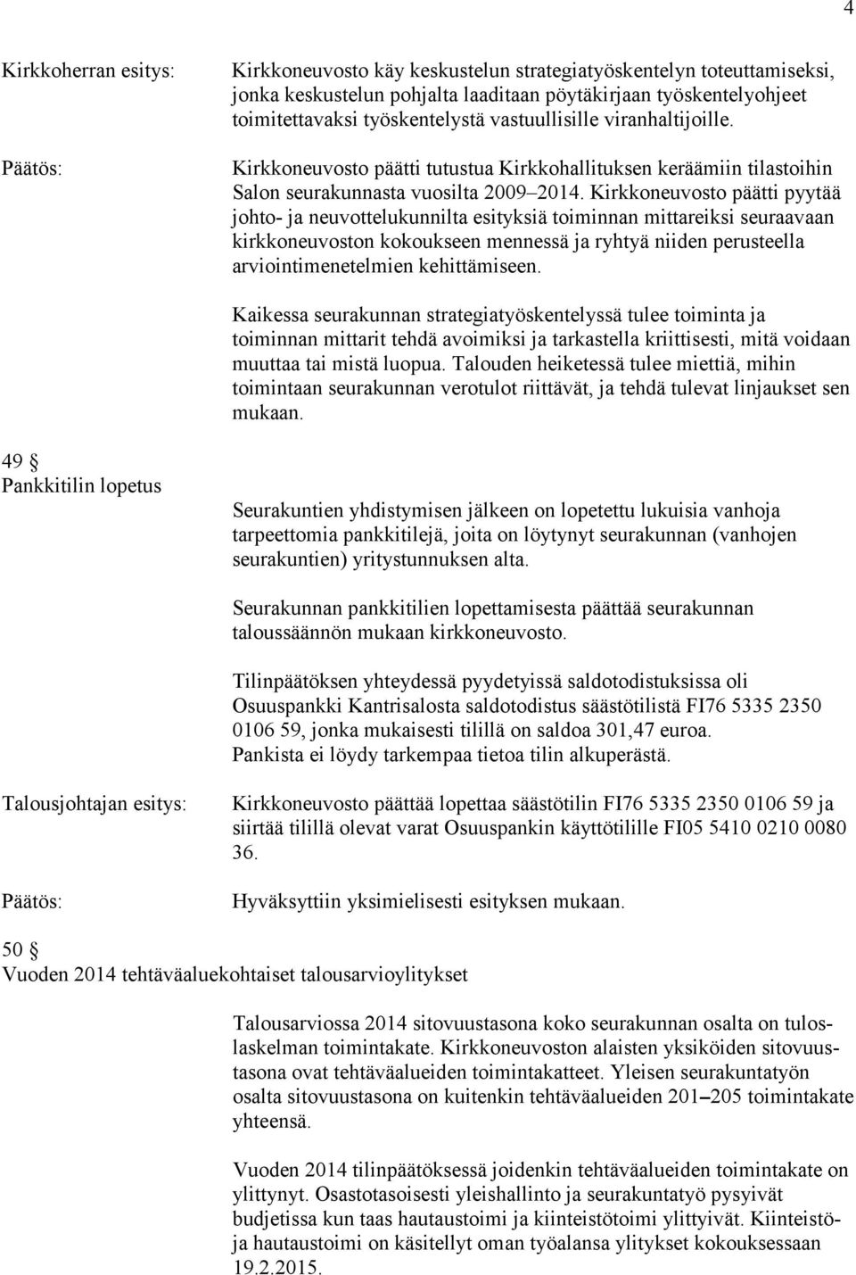 Kirkkoneuvosto päätti pyytää johto- ja neuvottelukunnilta esityksiä toiminnan mittareiksi seuraavaan kirkkoneuvoston kokoukseen mennessä ja ryhtyä niiden perusteella arviointimenetelmien