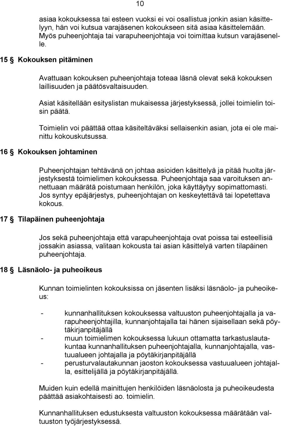 15 Kokouksen pitäminen Avattuaan kokouksen puheenjohtaja toteaa läsnä olevat sekä kokouksen laillisuuden ja päätösvaltaisuuden.