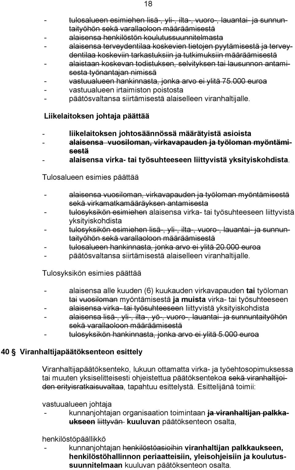 vastuualueen hankinnasta, jonka arvo ei ylitä 75.000 euroa - vastuualueen irtaimiston poistosta - päätösvaltansa siirtämisestä alaiselleen viranhaltijalle.