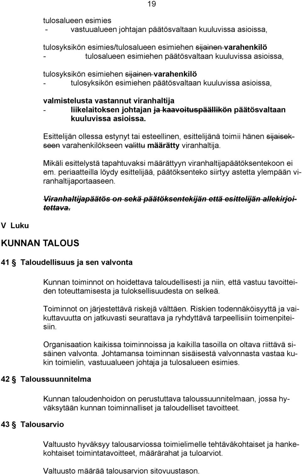 päätösvaltaan kuuluvissa asioissa. Esittelijän ollessa estynyt tai esteellinen, esittelijänä toimii hänen sijaisekseen varahenkilökseen valittu määrätty viranhaltija.