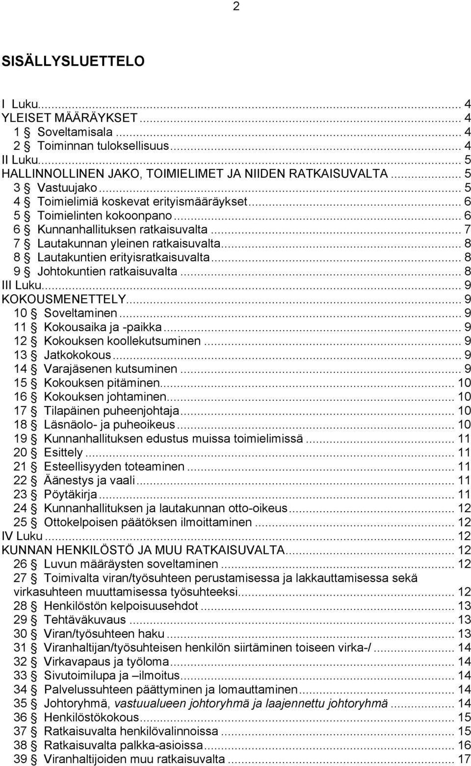 .. 8 9 Johtokuntien ratkaisuvalta... 8 III Luku... 9 KOKOUSMENETTELY... 9 10 Soveltaminen... 9 11 Kokousaika ja -paikka... 9 12 Kokouksen koollekutsuminen... 9 13 Jatkokokous.