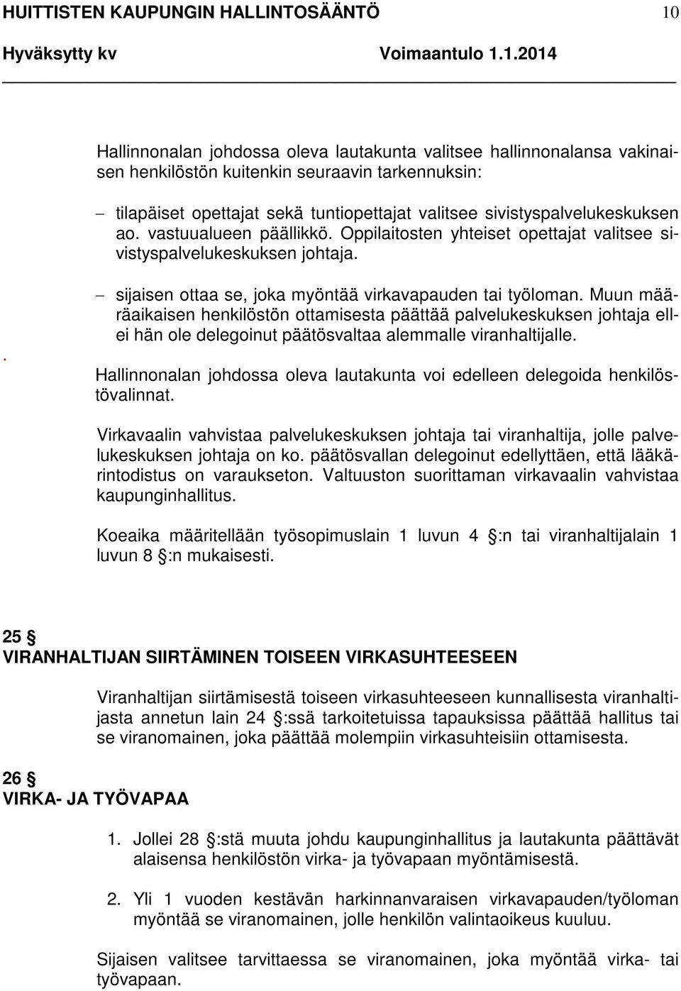 Muun määräaikaisen henkilöstön ottamisesta päättää palvelukeskuksen johtaja ellei hän ole delegoinut päätösvaltaa alemmalle viranhaltijalle.