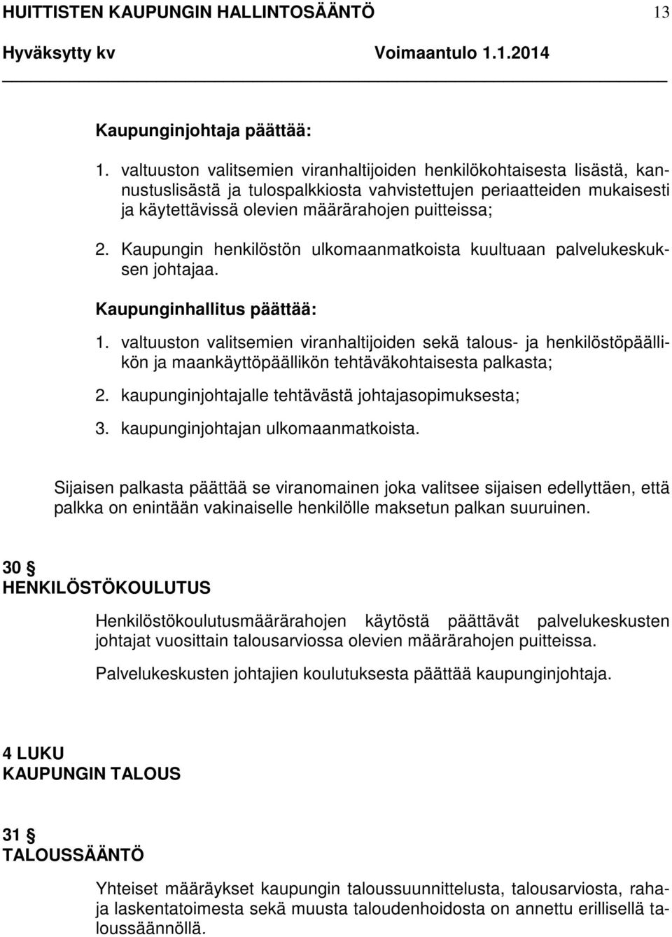 Kaupungin henkilöstön ulkomaanmatkoista kuultuaan palvelukeskuksen johtajaa. Kaupunginhallitus päättää: 1.