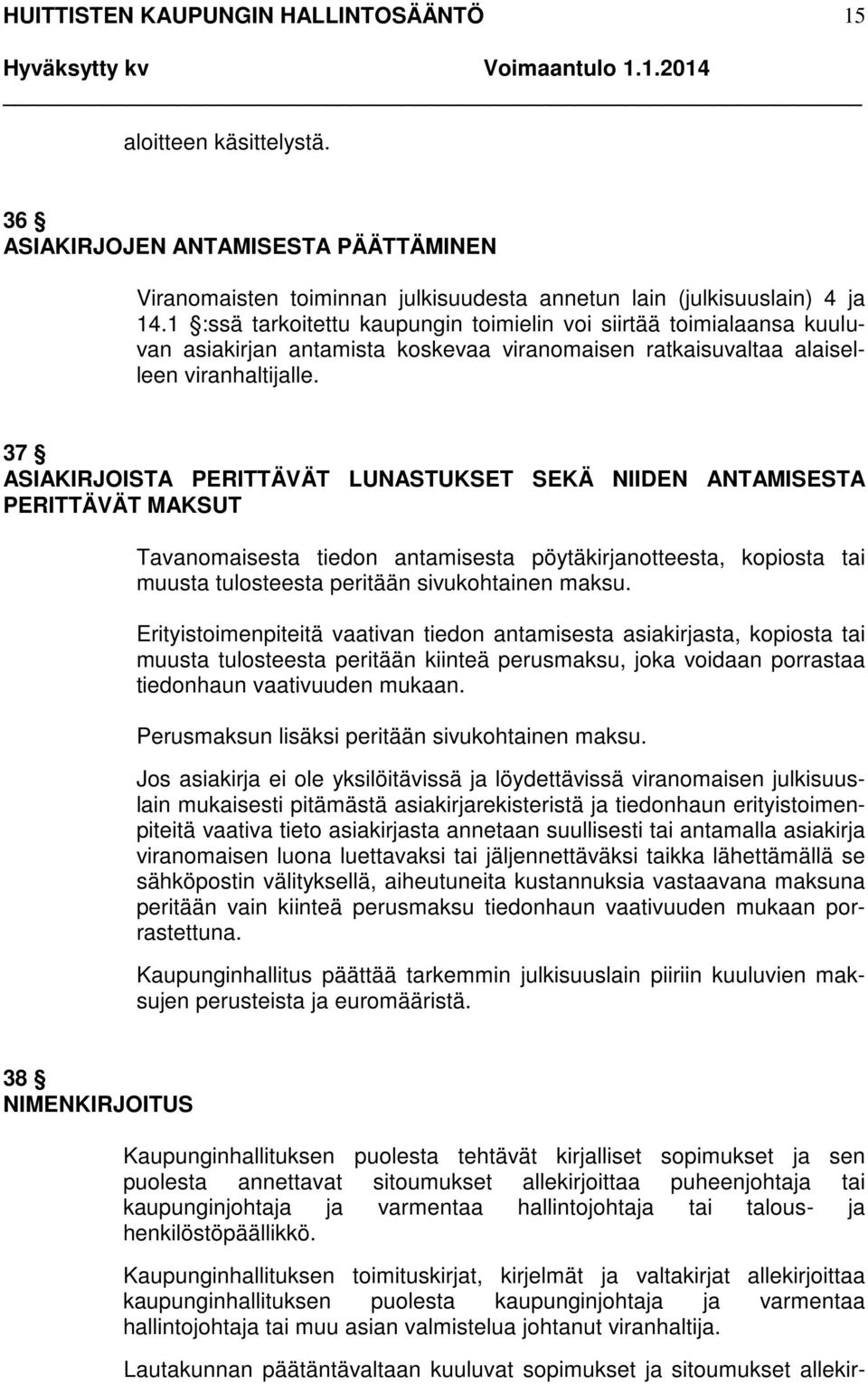 37 ASIAKIRJOISTA PERITTÄVÄT LUNASTUKSET SEKÄ NIIDEN ANTAMISESTA PERITTÄVÄT MAKSUT Tavanomaisesta tiedon antamisesta pöytäkirjanotteesta, kopiosta tai muusta tulosteesta peritään sivukohtainen maksu.