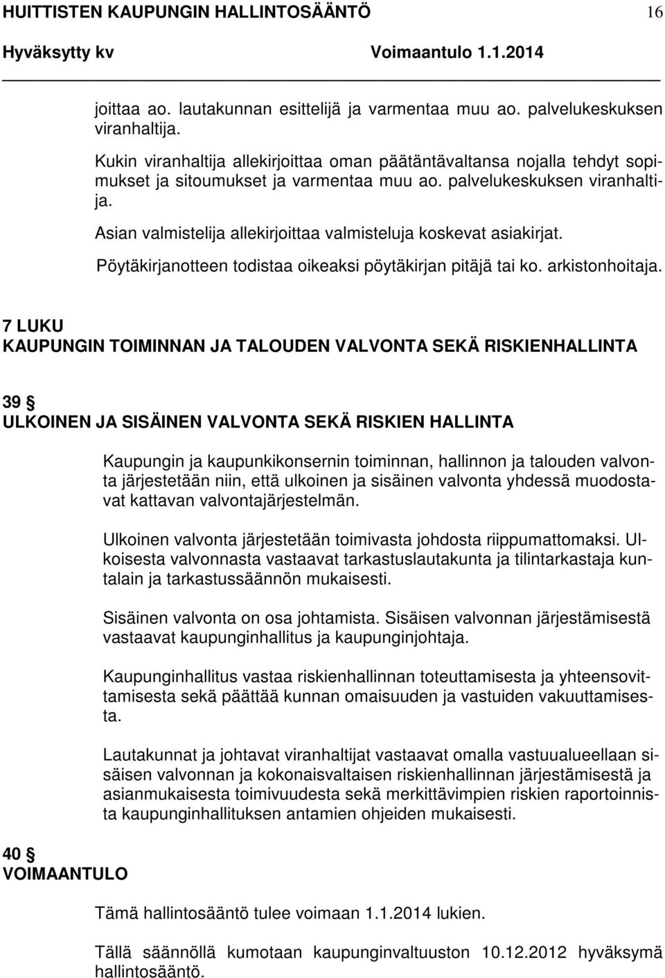 Asian valmistelija allekirjoittaa valmisteluja koskevat asiakirjat. Pöytäkirjanotteen todistaa oikeaksi pöytäkirjan pitäjä tai ko. arkistonhoitaja.