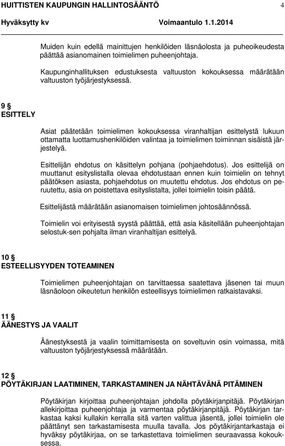 9 ESITTELY Asiat päätetään toimielimen kokouksessa viranhaltijan esittelystä lukuun ottamatta luottamushenkilöiden valintaa ja toimielimen toiminnan sisäistä järjestelyä.