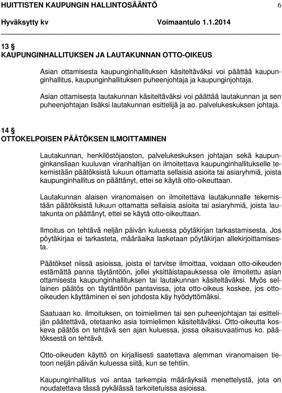 14 OTTOKELPOISEN PÄÄTÖKSEN ILMOITTAMINEN Lautakunnan, henkilöstöjaoston, palvelukeskuksen johtajan sekä kaupunginkansliaan kuuluvan viranhaltijan on ilmoitettava kaupunginhallitukselle tekemistään