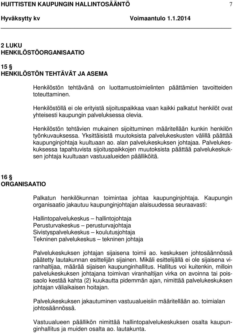 Henkilöstön tehtävien mukainen sijoittuminen määritellään kunkin henkilön työnkuvauksessa. Yksittäisistä muutoksista palvelukeskusten välillä päättää kaupunginjohtaja kuultuaan ao.