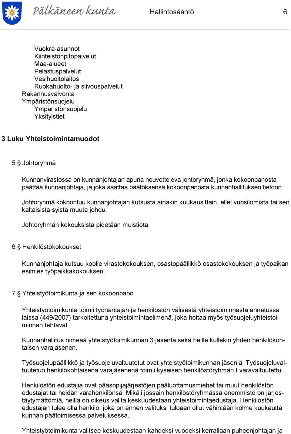 kunnanhallituksen tietoon. Johtoryhmä kokoontuu kunnanjohtajan kutsusta ainakin kuukausittain, ellei vuosilomista tai sen kaltaisista syistä muuta johdu. Johtoryhmän kokouksista pidetään muistiota.