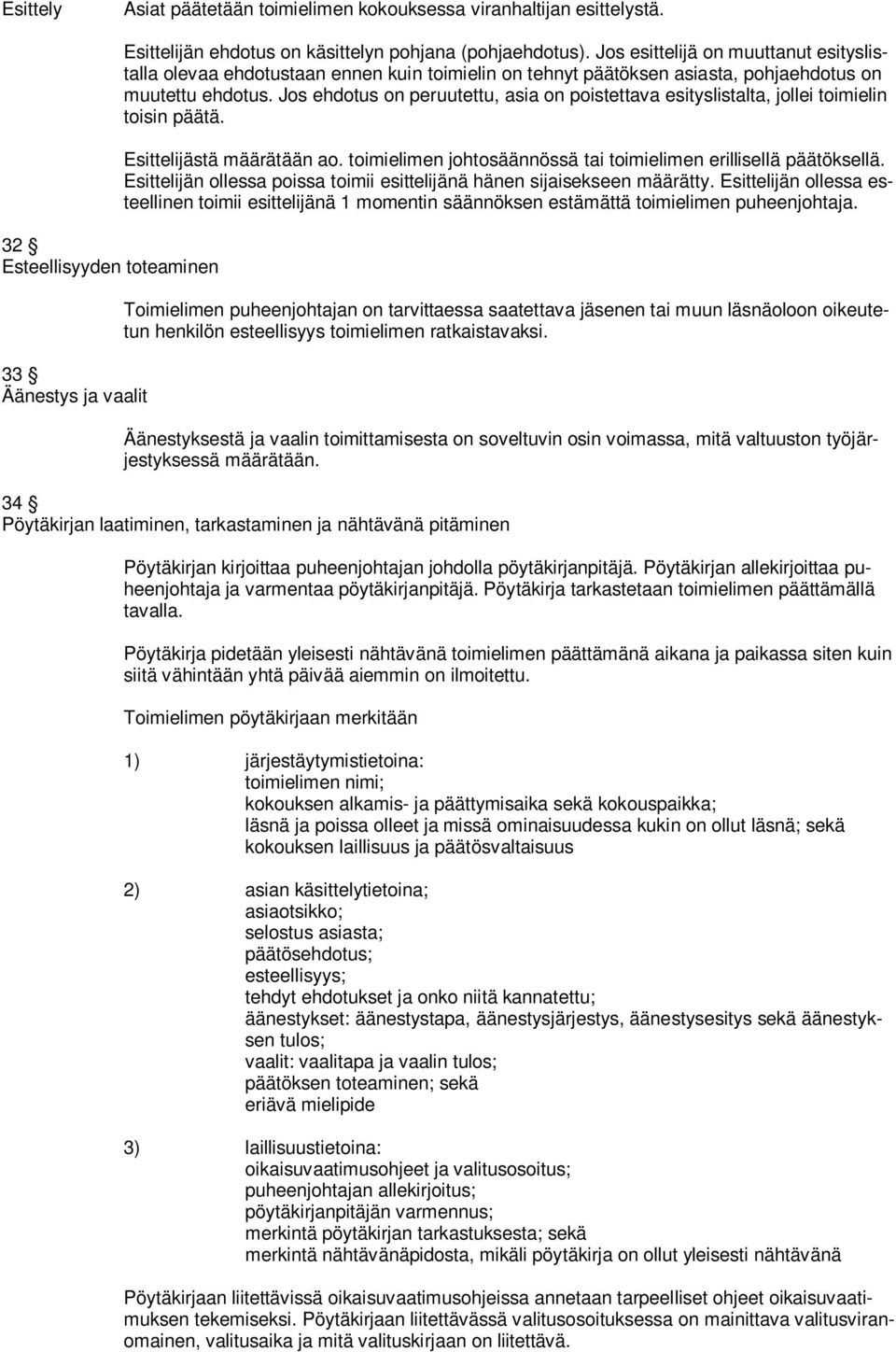 Jos ehdotus on peruutettu, asia on poistettava esityslistalta, jollei toimielin toisin päätä. Esittelijästä määrätään ao. toimielimen johtosäännössä tai toimielimen erillisellä päätöksellä.