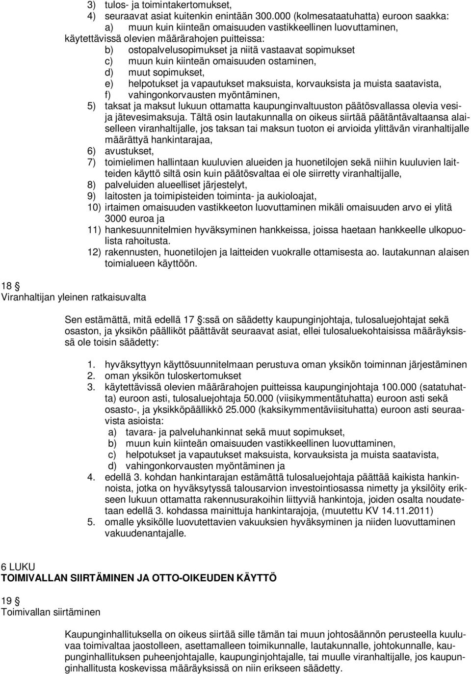 sopimukset c) muun kuin kiinteän omaisuuden ostaminen, d) muut sopimukset, e) helpotukset ja vapautukset maksuista, korvauksista ja muista saatavista, f) vahingonkorvausten myöntäminen, 5) taksat ja